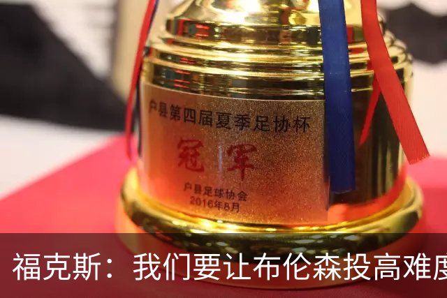 福克斯：我们要让布伦森投高难度球 或者迫使球离开他的手